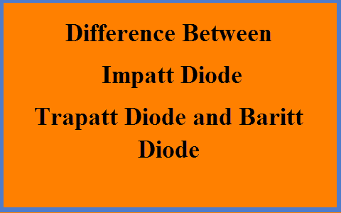 Difference Between Impatt Diode and Trapatt Diode and Baritt Diode